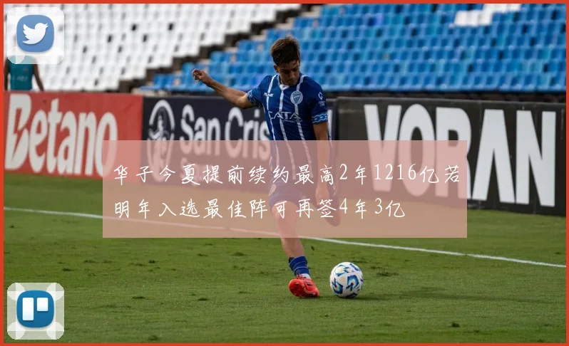 华子今夏提前续约最高2年1216亿若明年入选最佳阵可再签4年3亿