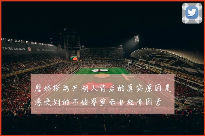 詹姆斯离开湖人背后的真实原因是感受到的不被尊重而非经济因素