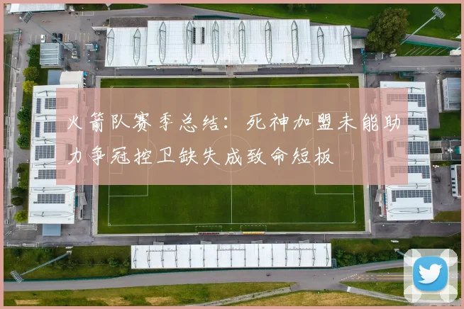 火箭队赛季总结：死神加盟未能助力争冠控卫缺失成致命短板